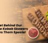 The Secret Behind Our Signature Kebab Skewers: What Makes Them Special